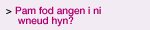 Pam fod angen i ni wneud hyn?  